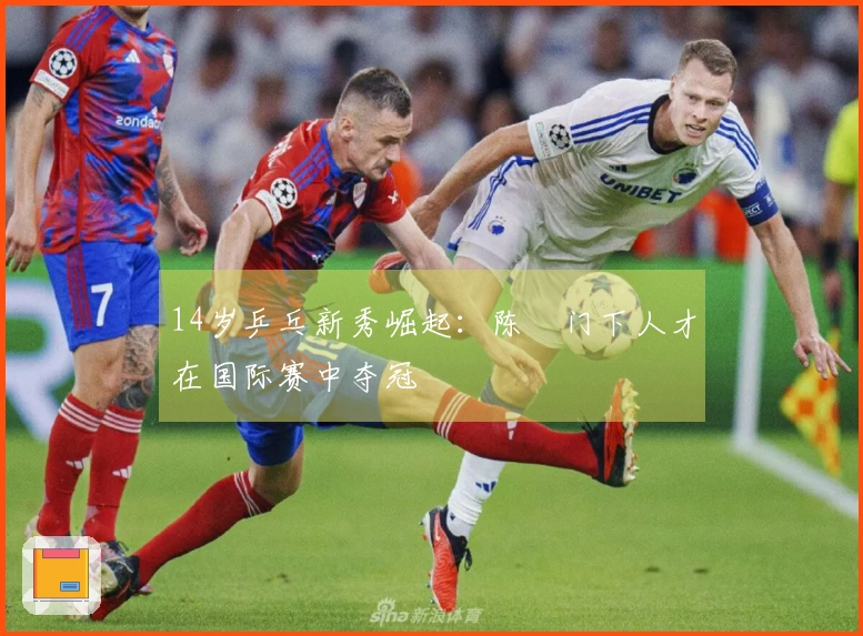 14岁乒乓新秀崛起：陈玘门下人才在国际赛中夺冠